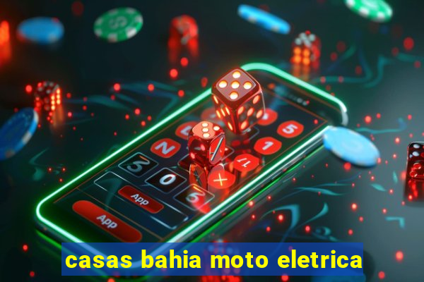 casas bahia moto eletrica